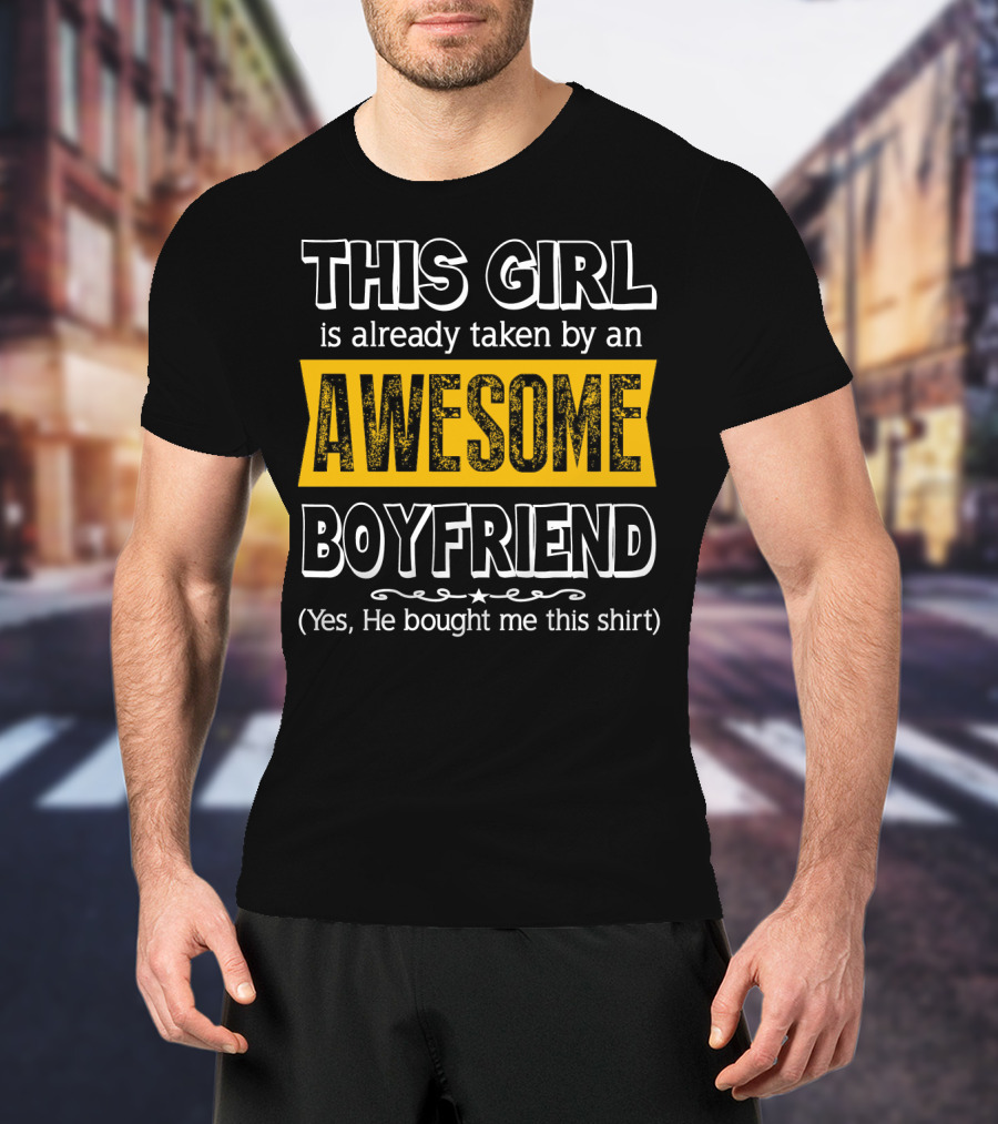 THIS GIRL Is Already Taken By An AWESOME BOYFRIEND (Yes, He Bought Me This Shirt) T-Shirt