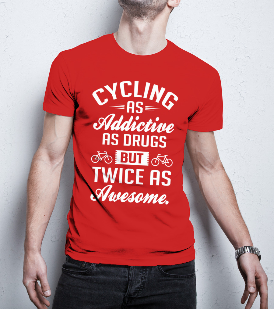 Cycling As Addictive As Drugs But Twice As Awesome T-Shirt
