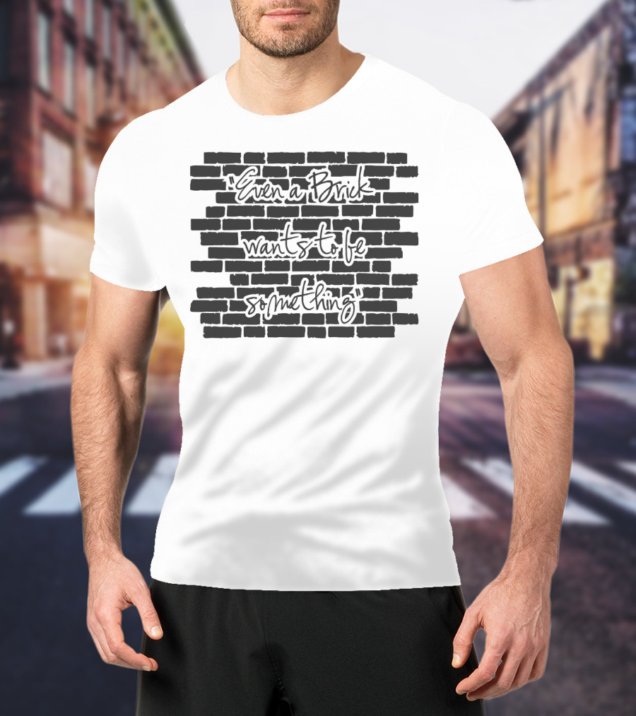 Architect Even A Brick Wants To Be Something Text On Brick Wall Background T-Shirt