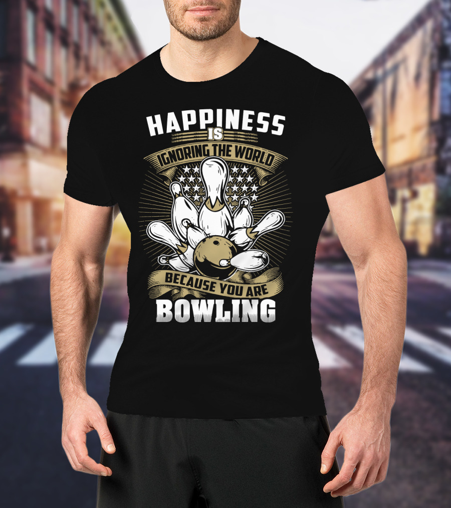 Happiness Is Ignoring The World Because You Are Bowling T-Shirt