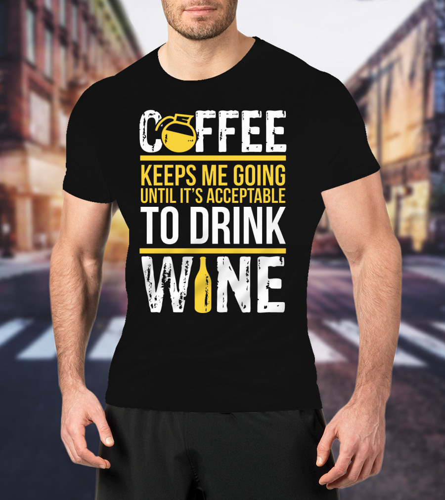 Coffee Keeps Me Going Until It's Acceptable To Drink Wine Flask And Bottle T-Shirt