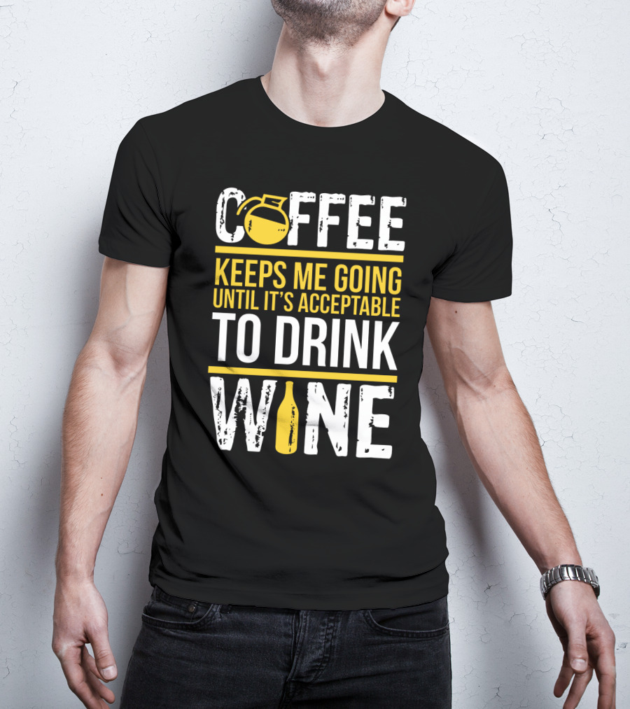 Coffee Keeps Me Going Until It's Acceptable To Drink Wine Flask And Bottle T-Shirt
