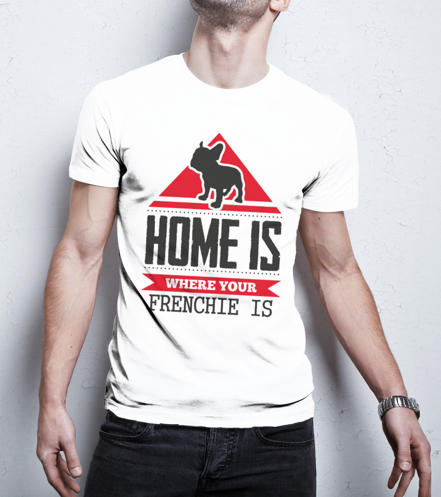 Home Is Where Your Frenchie Is T-Shirt