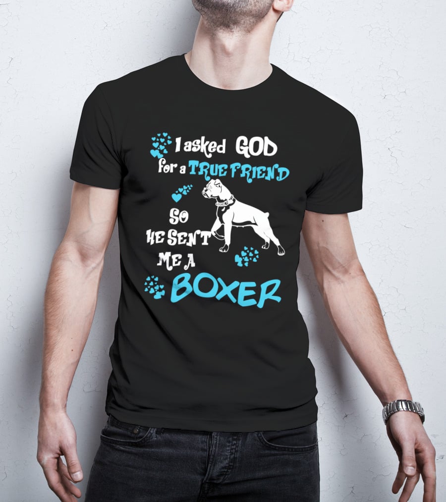 I Asked God For A True Friend So He Sent Me A Boxer T-Shirt