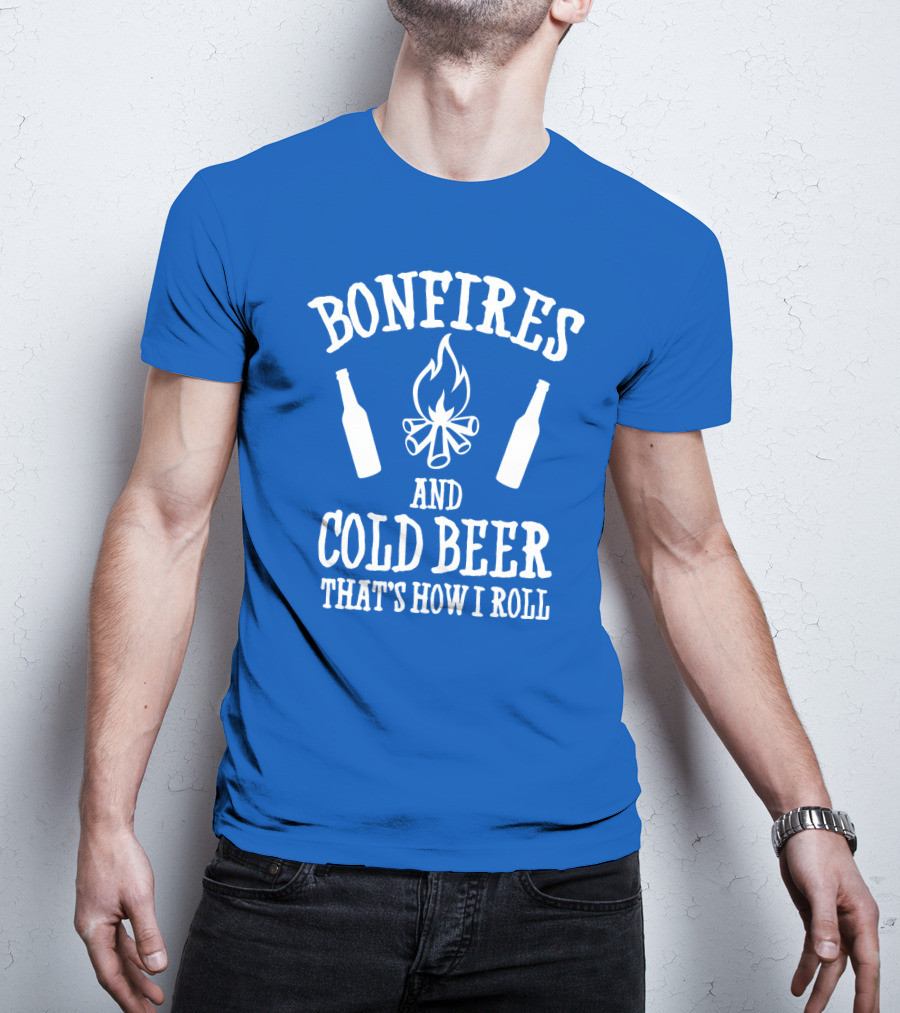 Bonfires And Cold Beer That's How I Roll T-Shirt