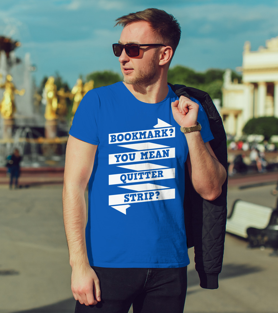 Bookmark? You Mean Quitter Strip? T-Shirt