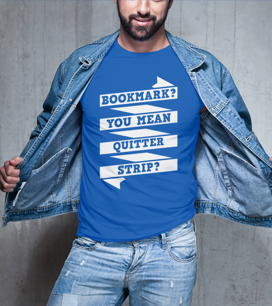 Bookmark? You Mean Quitter Strip? T-Shirt