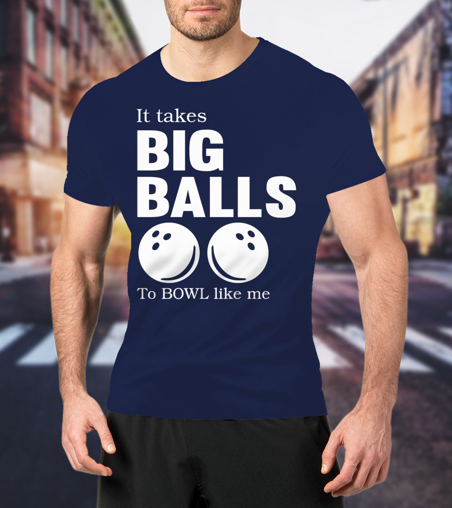 It Takes Big Balls To Bowl Like Me T-Shirt