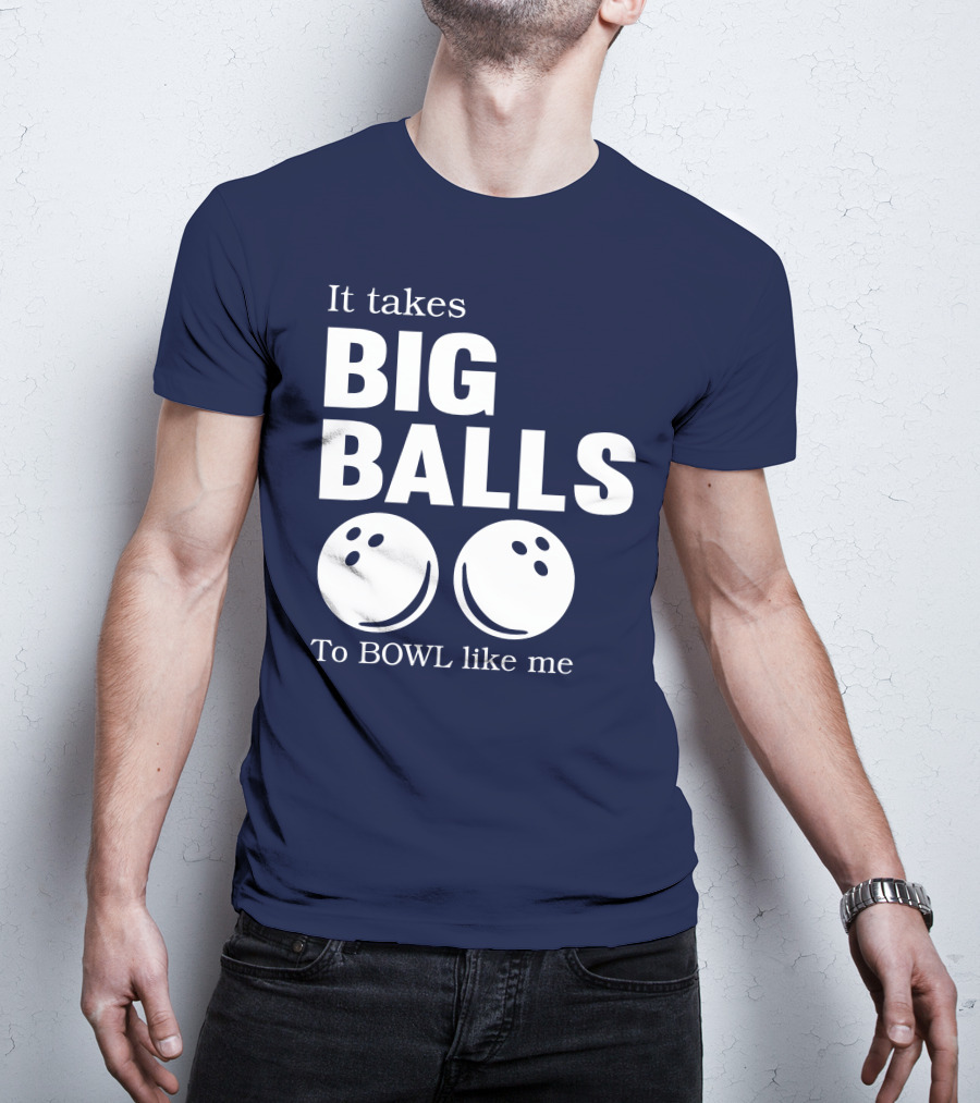 It Takes Big Balls To Bowl Like Me T-Shirt
