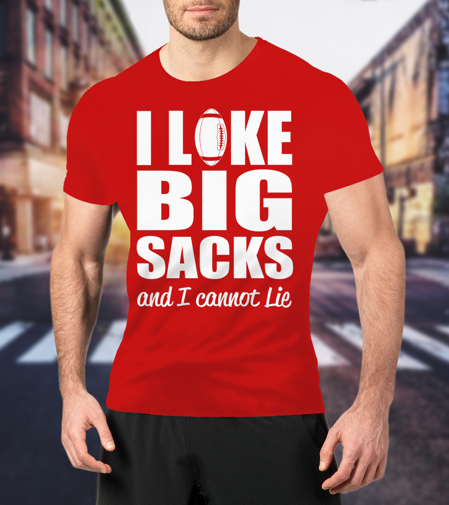 I Like Big Sacks Football Humor And I Cannot Lie T-Shirt