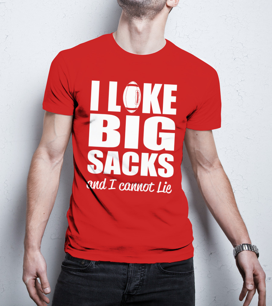 I Like Big Sacks Football Humor And I Cannot Lie T-Shirt