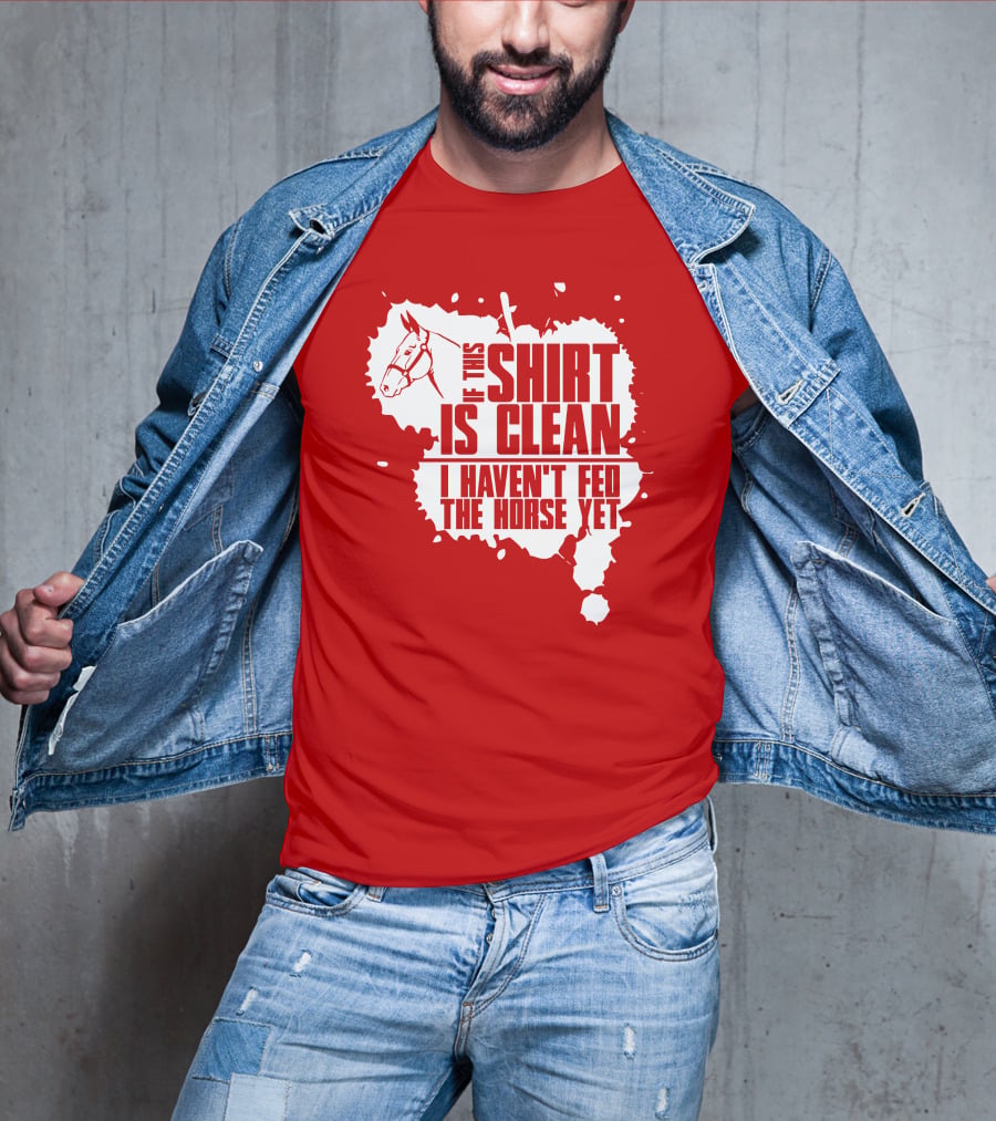 If This Shirt Is Clean I Haven't Fed The Horse Yet Horsehead And Splash T-Shirt