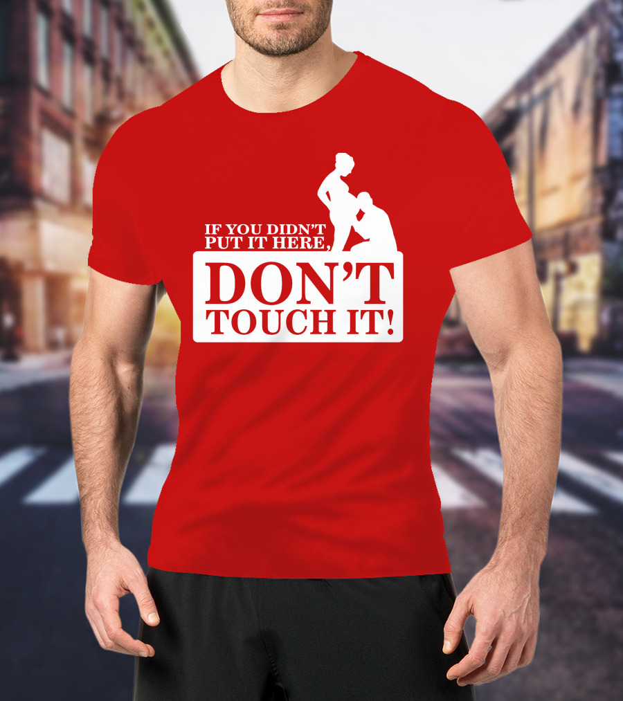 If You Didn't Put It Here Don't Touch It Pregnancy T-Shirt