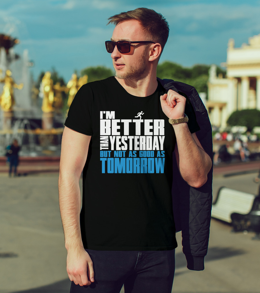 I'm Better Than Yesterday But Not As Good As Tomorrow Running T-Shirt