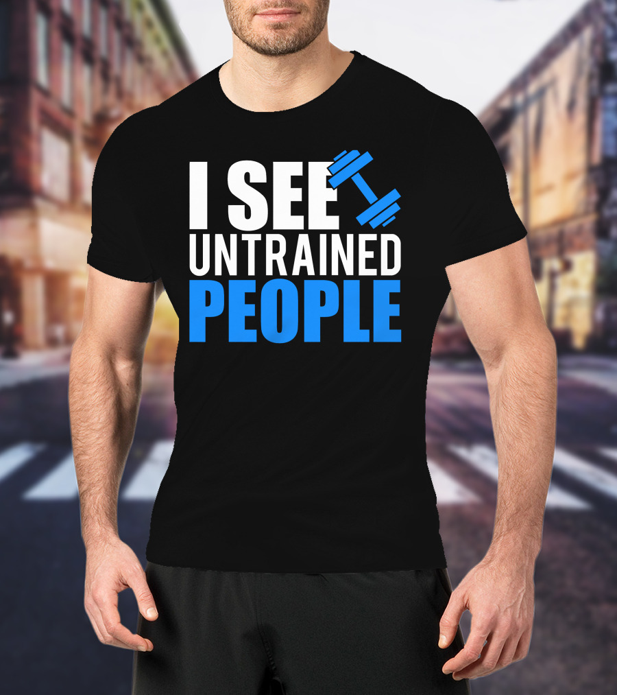 I See Untrained People Dumbbell Icon Fitness Humor T-Shirt