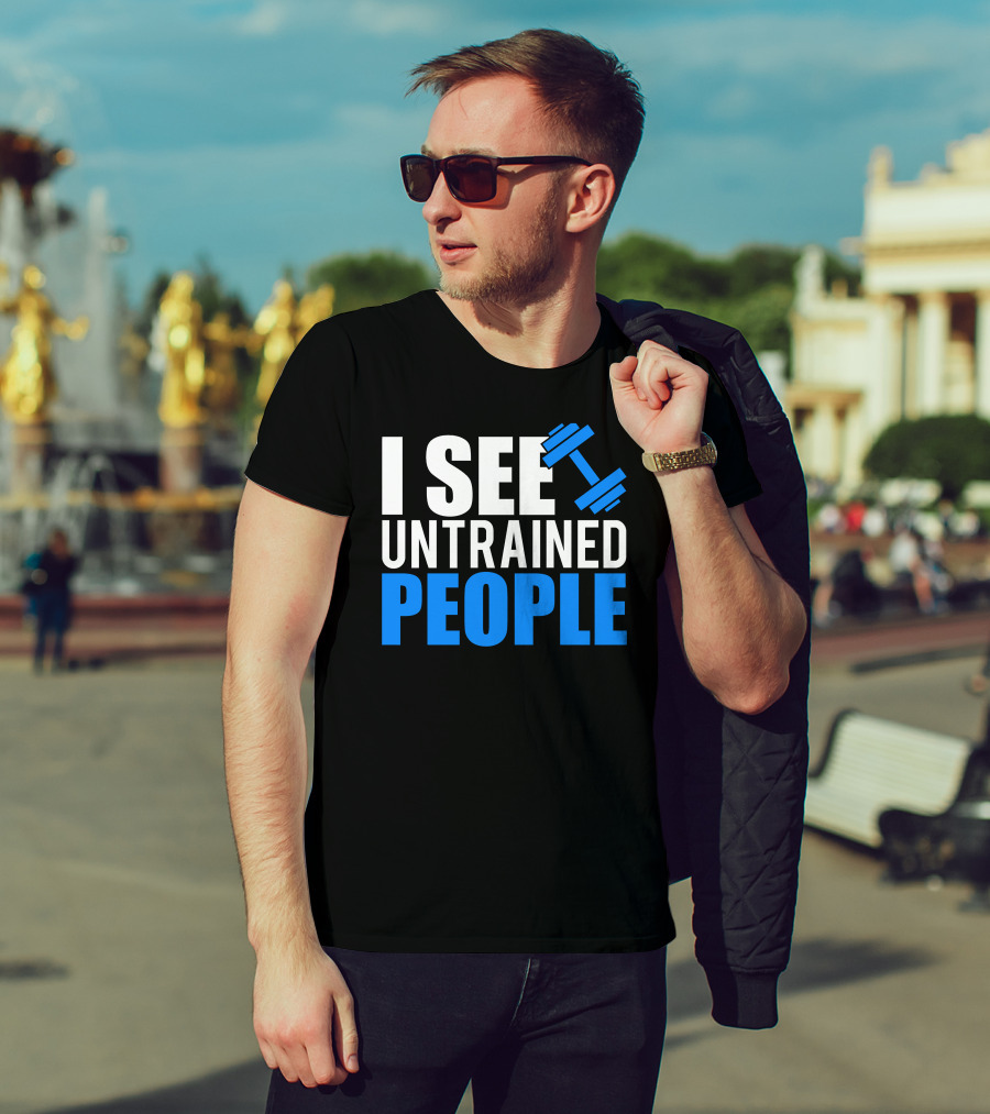 I See Untrained People Dumbbell Icon Fitness Humor T-Shirt