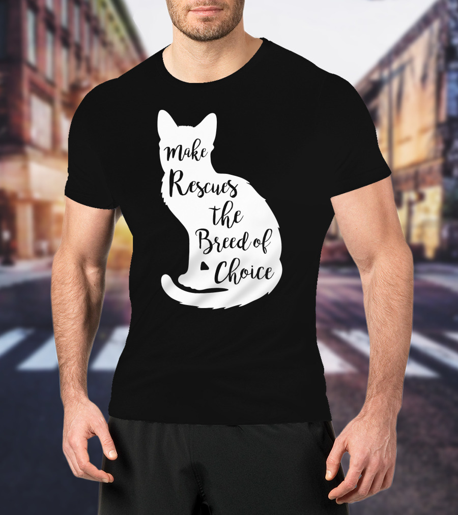 Make Rescues The Breed Of Choice Cat T-Shirt