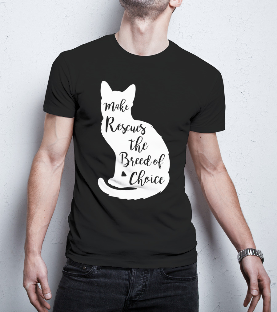 Make Rescues The Breed Of Choice Cat T-Shirt