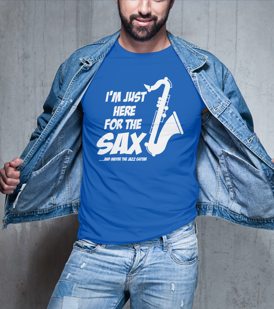 I'm Just Here For The Sax And Maybe The Jazz Guitar T-Shirt