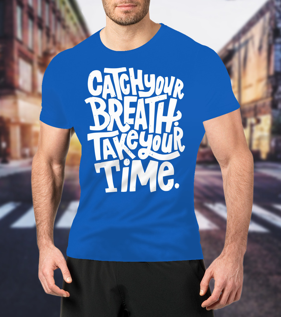 Catch Your Breath Take Your Time T-Shirt