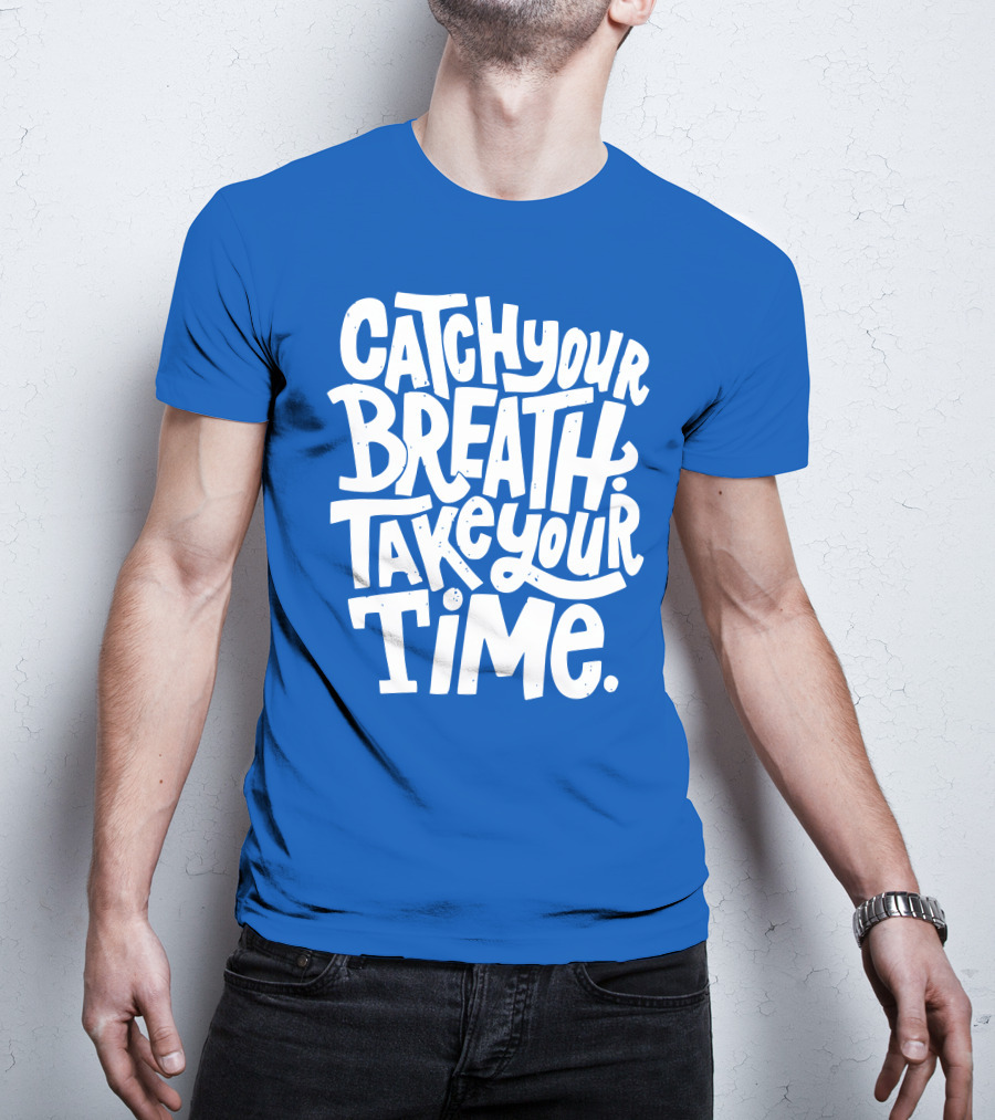 Catch Your Breath Take Your Time T-Shirt