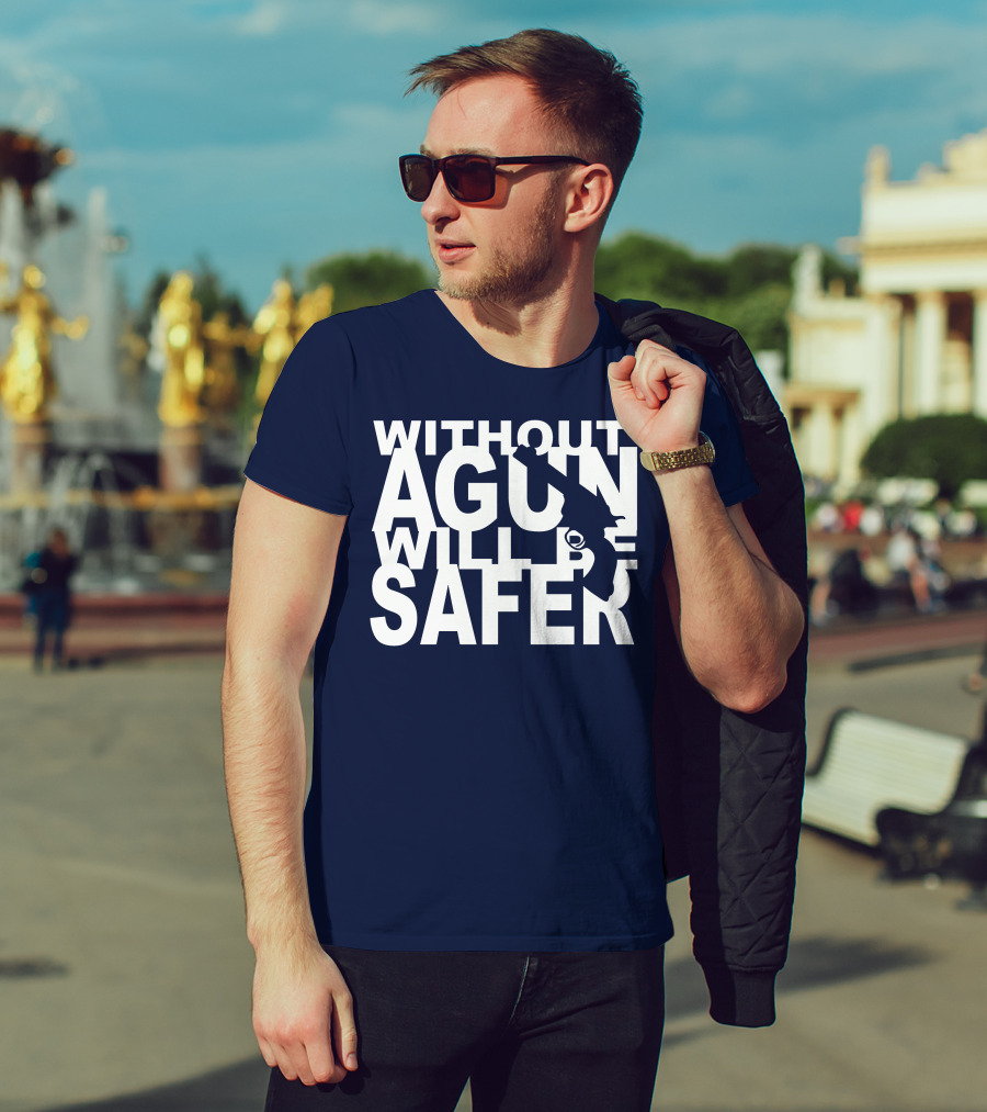 Without A Gun Will Be Safer T-Shirt