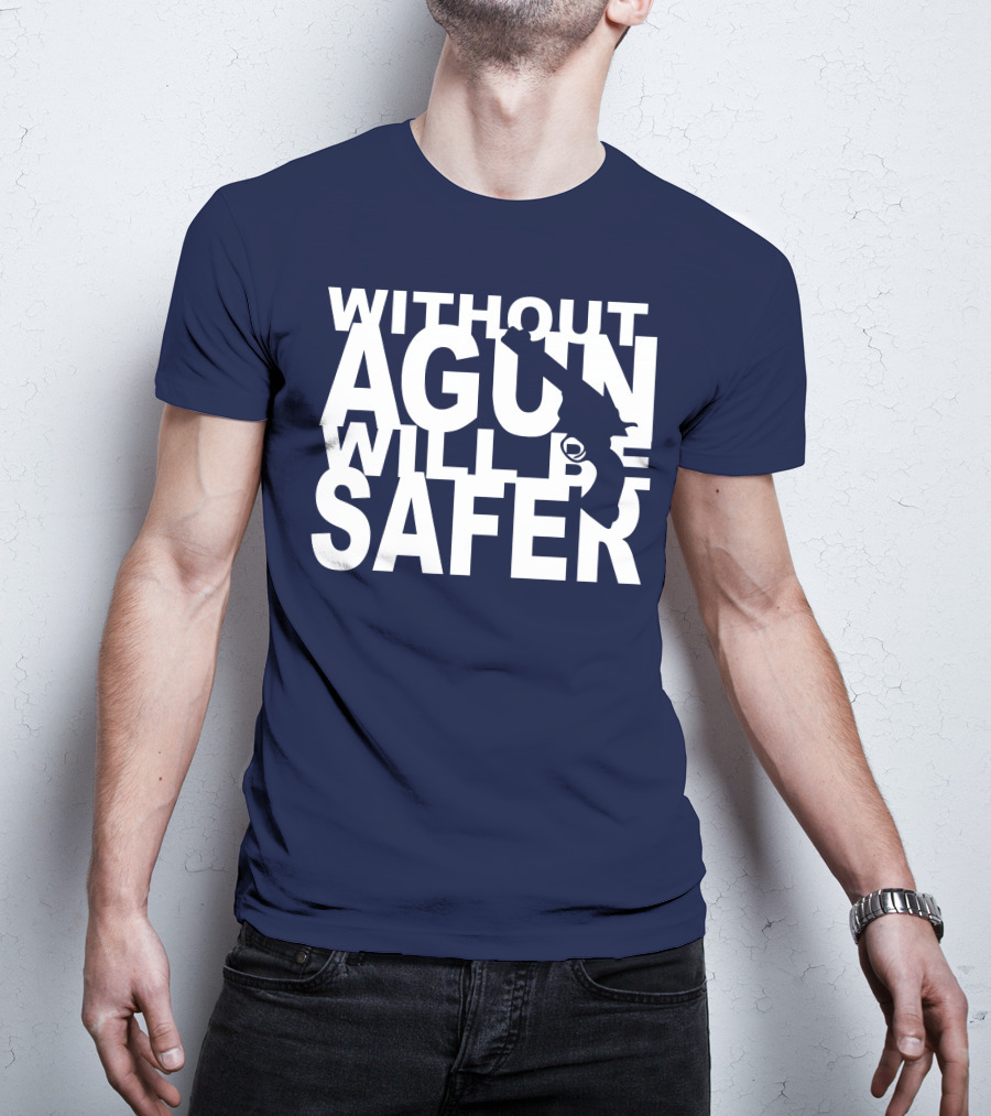 Without A Gun Will Be Safer T-Shirt