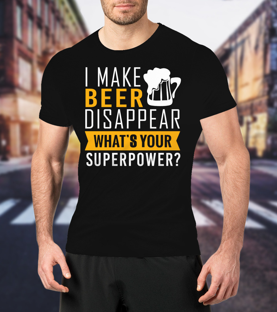 I Make Beer Disappear What's Your Superpower T-Shirt