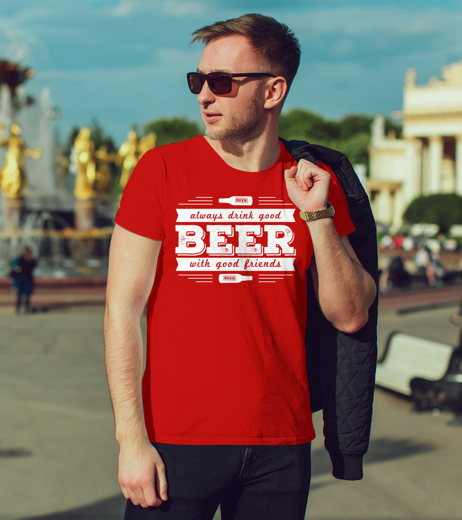 Always Drink Good Beer With Good Friends T-Shirt