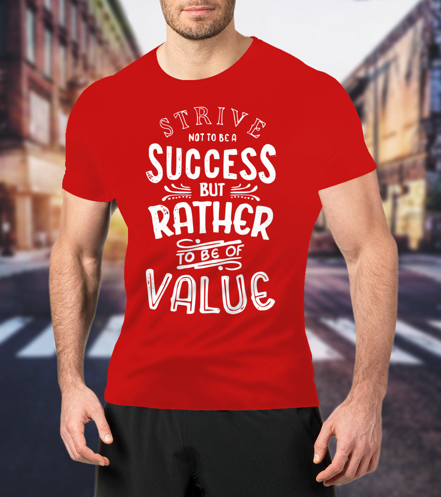 Strive Not To Be A Success But Rather To Be Of Value T-Shirt