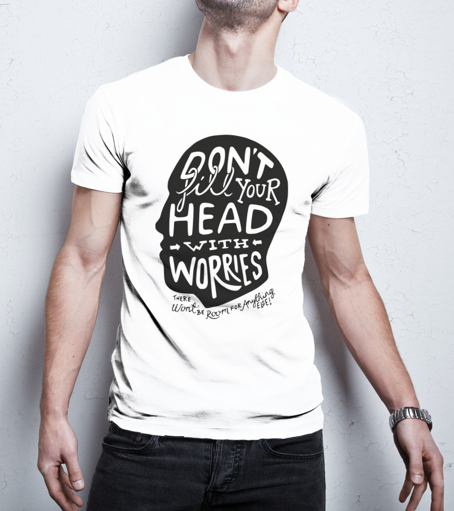 DON'T Fill Your Head With Worries There Won't Be Room For Anything Else T-Shirt