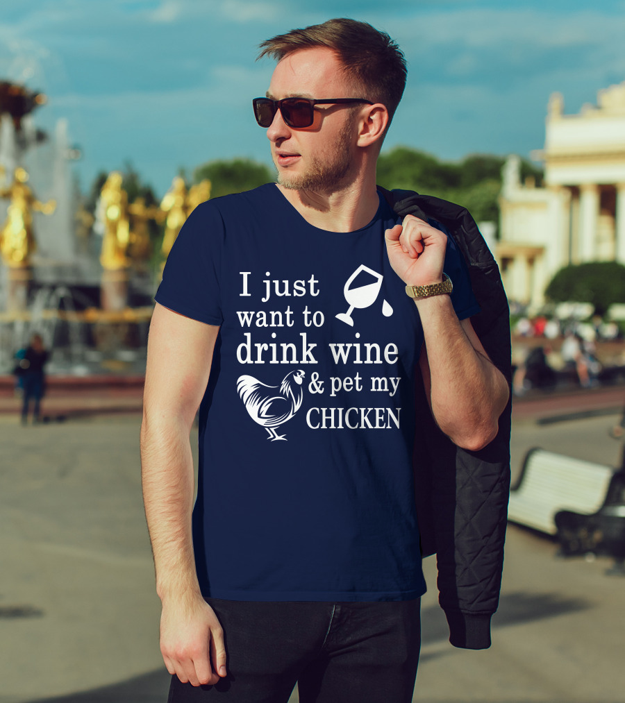 I Just Want To Drink Wine And Pet My Chicken T-Shirt