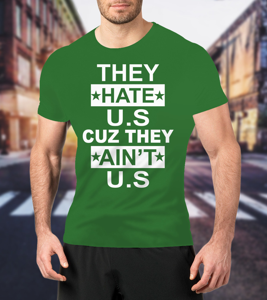 THEY HATE U.S CUZ THEY AIN’T U.S Hater Gonna Hate T-Shirt