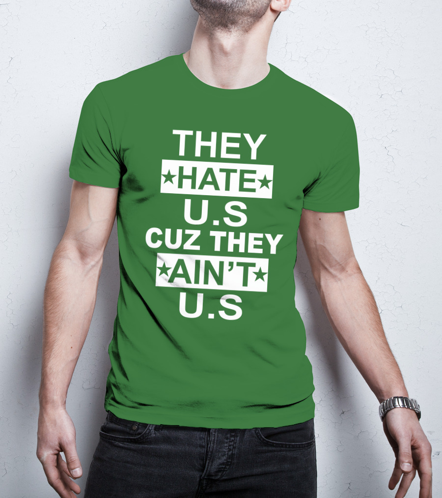 THEY HATE U.S CUZ THEY AIN’T U.S Hater Gonna Hate T-Shirt