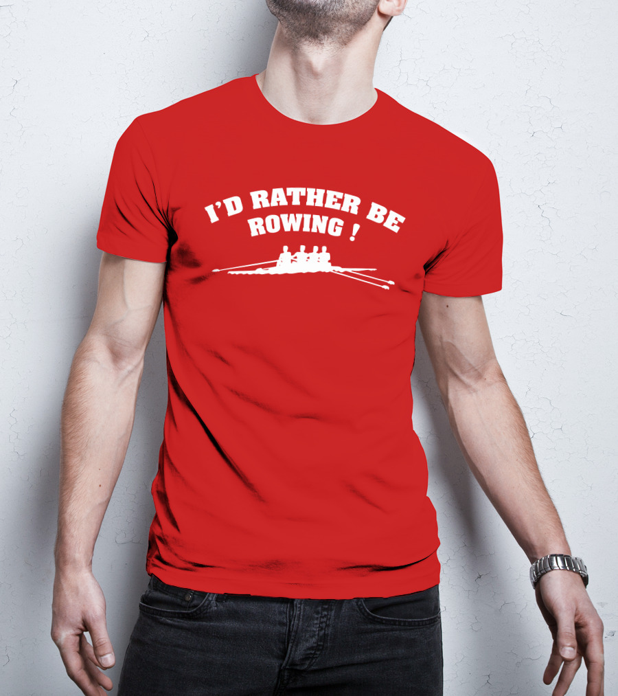I'D RATHER BE ROWING Crew Rowing T-Shirt