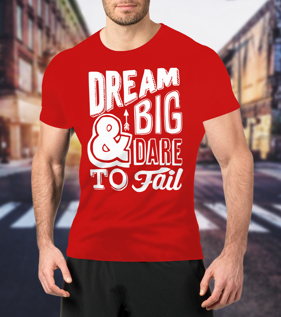 DREAM BIG And DARE TO FAIL T-Shirt