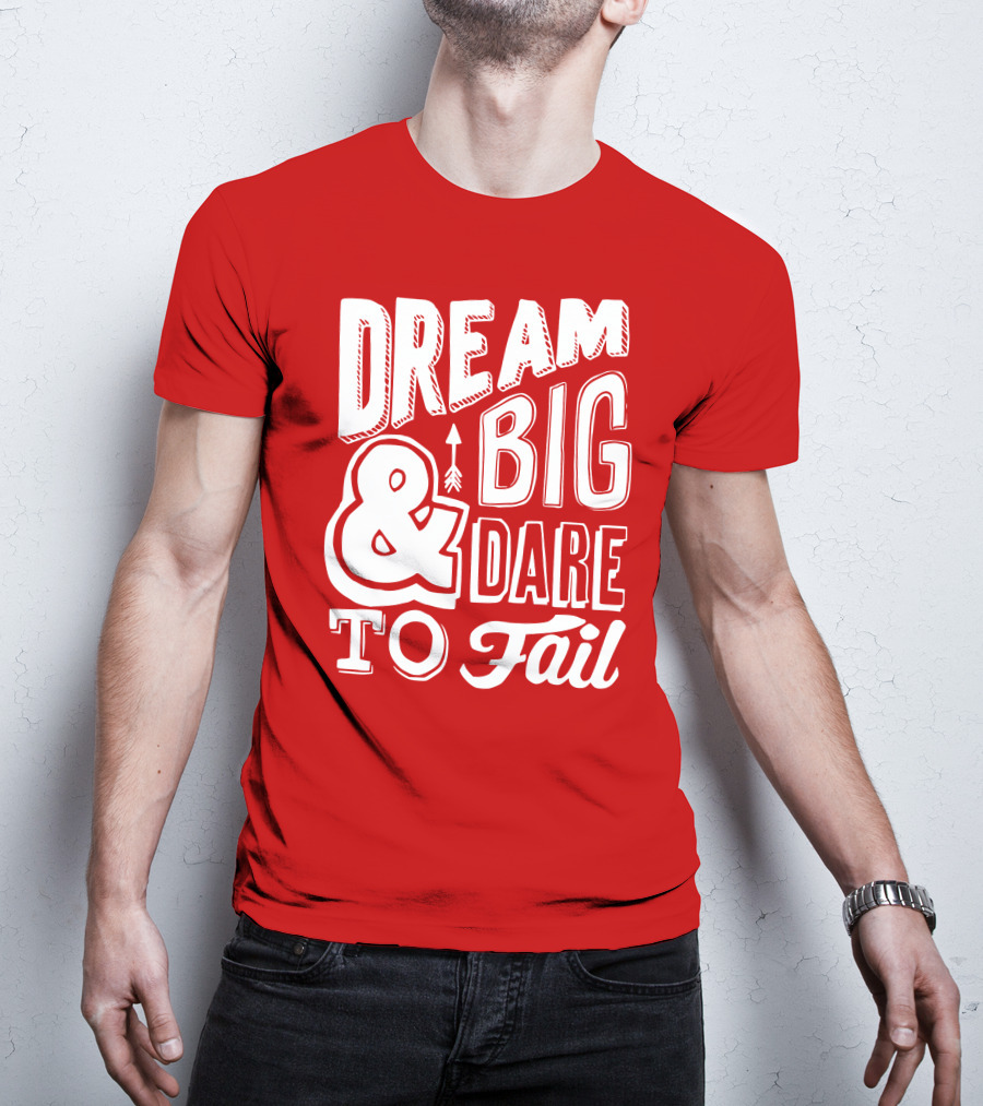 DREAM BIG And DARE TO FAIL T-Shirt
