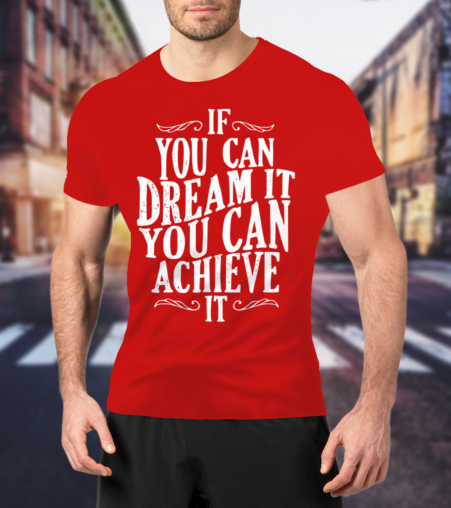If You Can Dream It You Can Achieve It T-Shirt