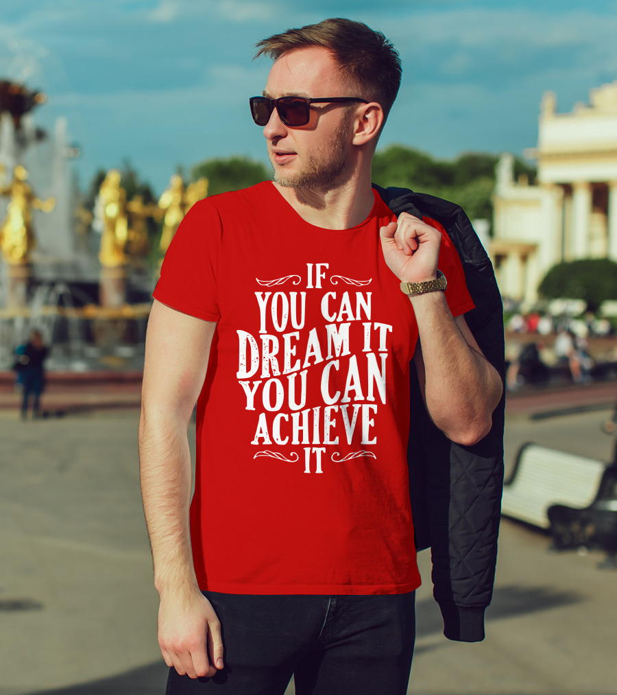 If You Can Dream It You Can Achieve It T-Shirt