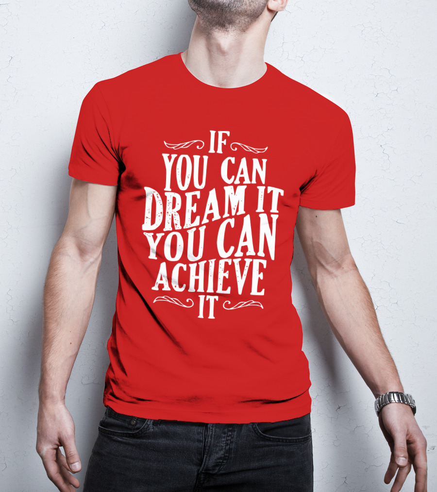 If You Can Dream It You Can Achieve It T-Shirt