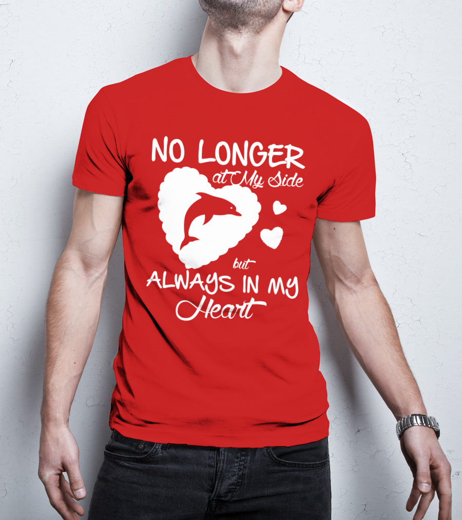 NO LONGER At My Side But ALWAYS IN MY Heart Dolphine Lover T-Shirt