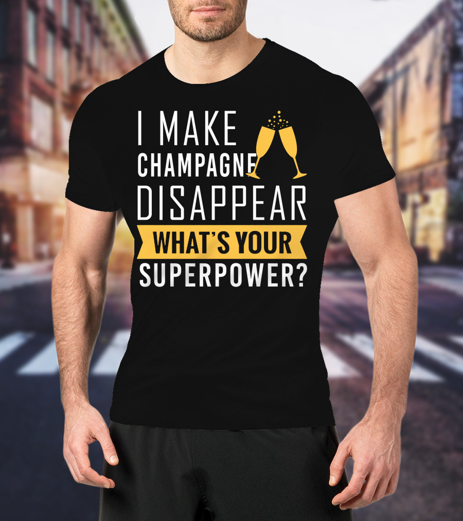 I Make Champagne Disappear What's Your Superpower? T-Shirt