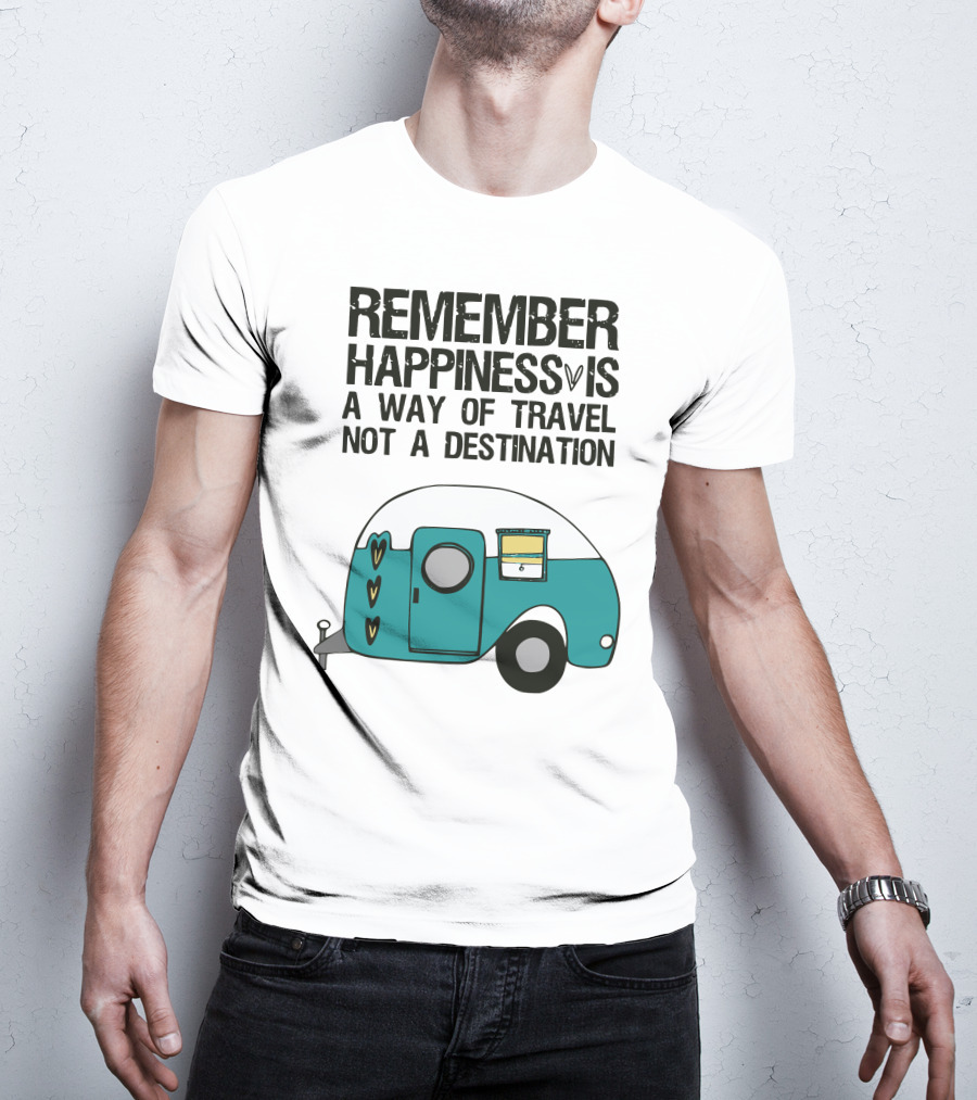 Remember Happiness Is A Way Of Travel Not A Destination T-Shirt