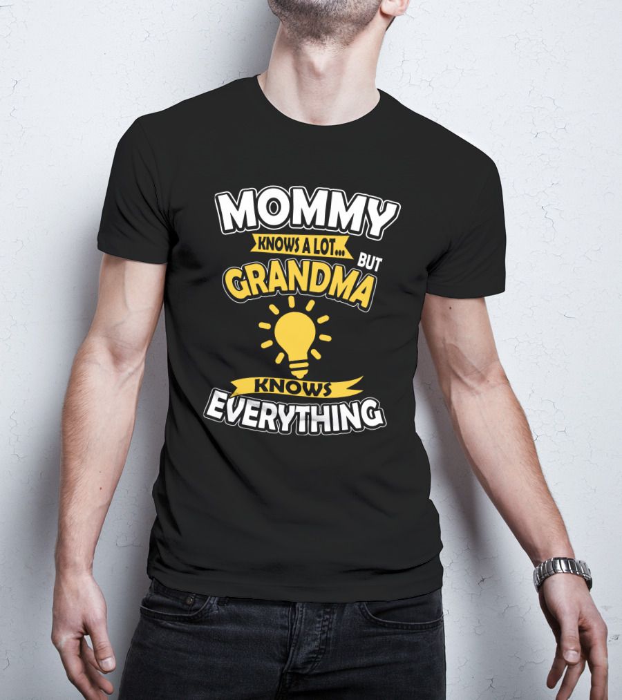 Mommy Knows A Lot But Grandma Knows Everything T-Shirt