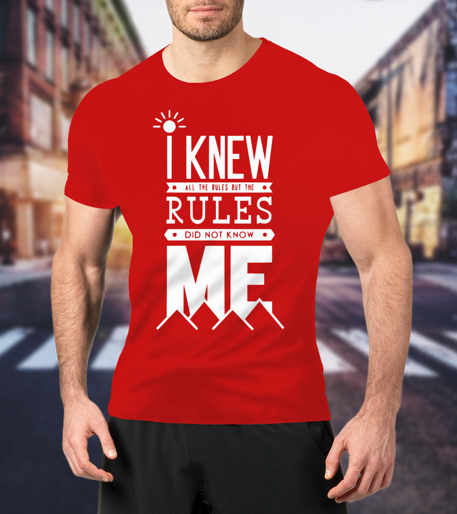 I Knew All The Rules But The Rules Did Not Know Me T-Shirt