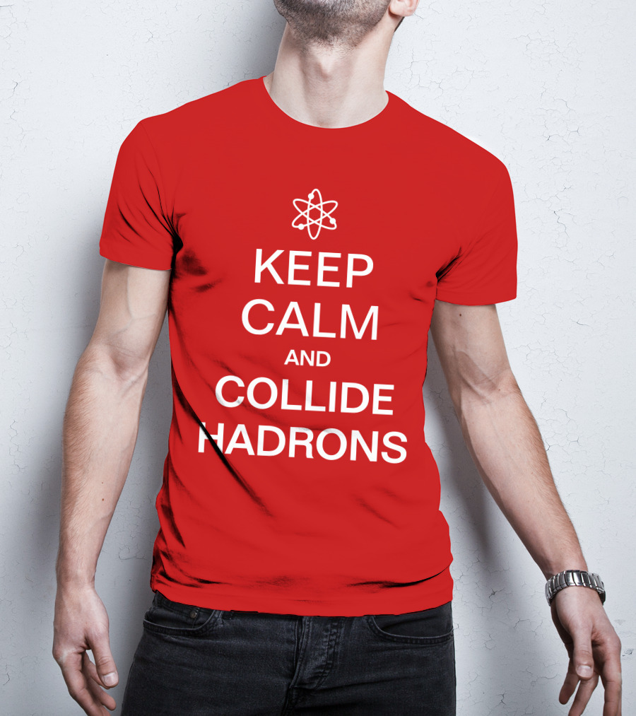 Keep Calm And Collide Hadrons Atom Science T-Shirt