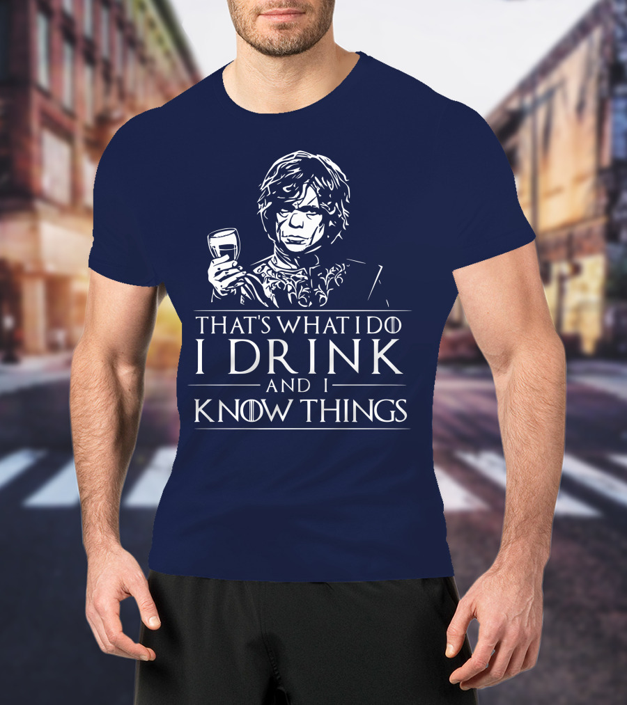 That's What I Do I Drink And I Know Things Game Of Thrones T-Shirt