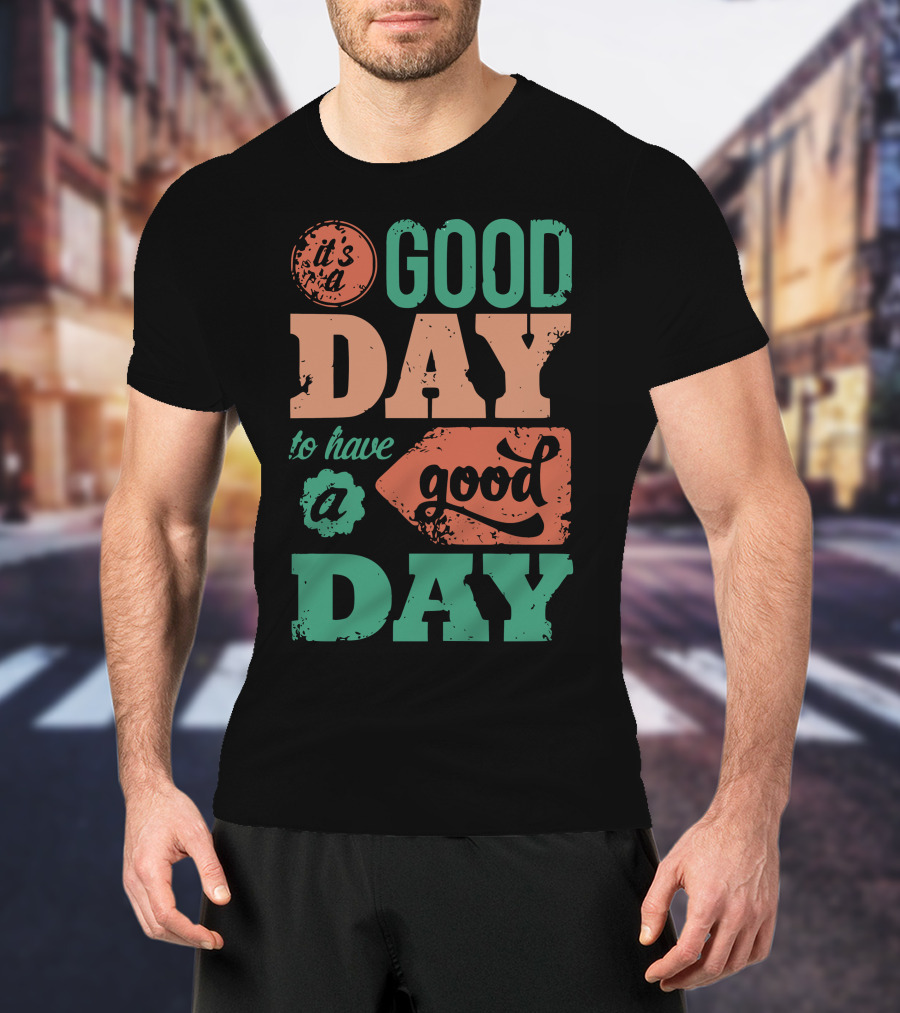 It's A Good Day To Have A Good Day T-Shirt