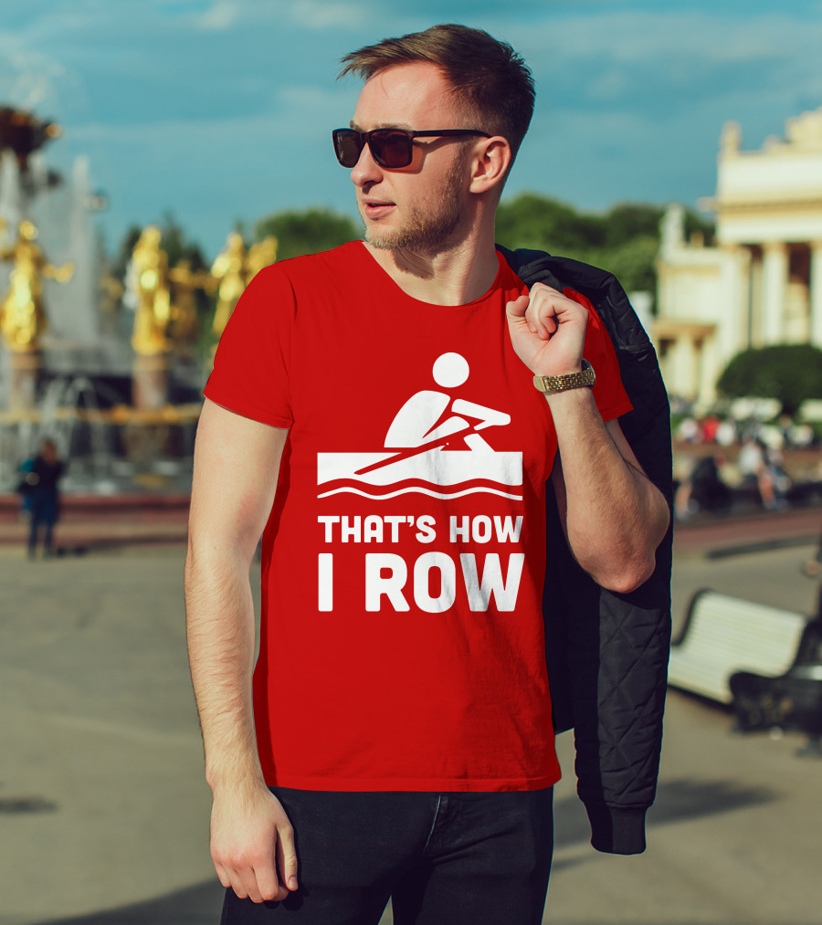 THAT’S HOW I ROW Rowing T-Shirt