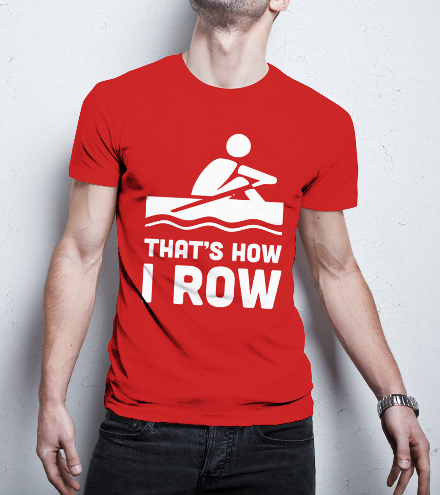 THAT’S HOW I ROW Rowing T-Shirt